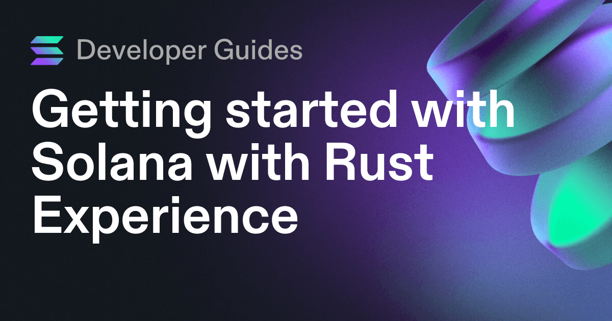 Getting started with Solana with Rust Experience